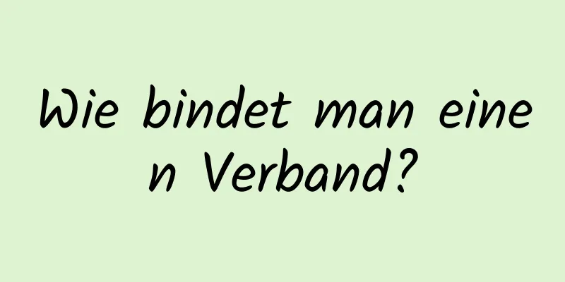 Wie bindet man einen Verband?