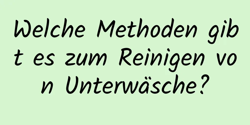 Welche Methoden gibt es zum Reinigen von Unterwäsche?