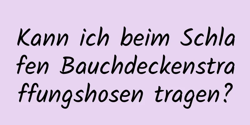 Kann ich beim Schlafen Bauchdeckenstraffungshosen tragen?