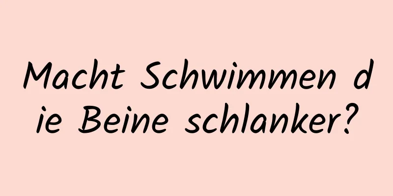 Macht Schwimmen die Beine schlanker?