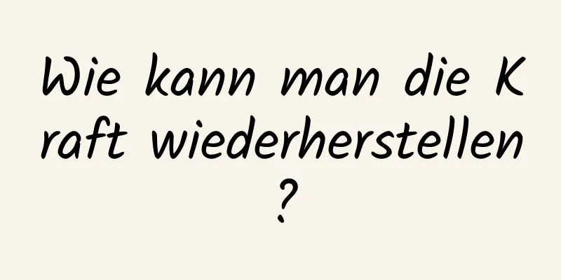Wie kann man die Kraft wiederherstellen?