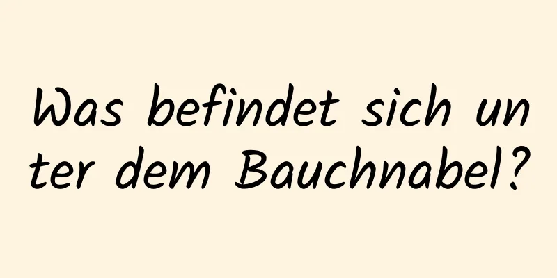 Was befindet sich unter dem Bauchnabel?
