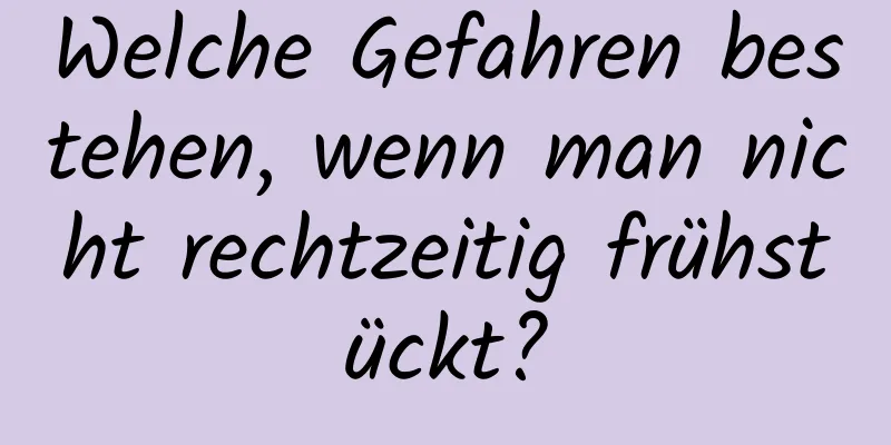 Welche Gefahren bestehen, wenn man nicht rechtzeitig frühstückt?