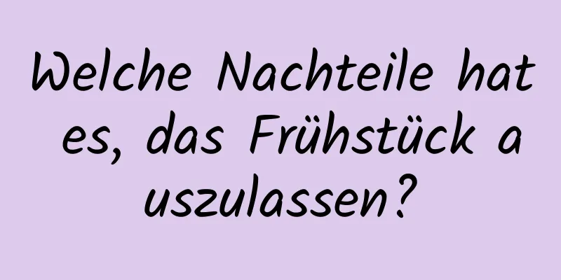 Welche Nachteile hat es, das Frühstück auszulassen?