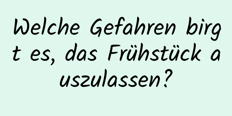 Welche Gefahren birgt es, das Frühstück auszulassen?