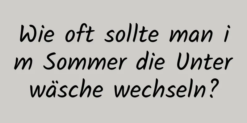 Wie oft sollte man im Sommer die Unterwäsche wechseln?