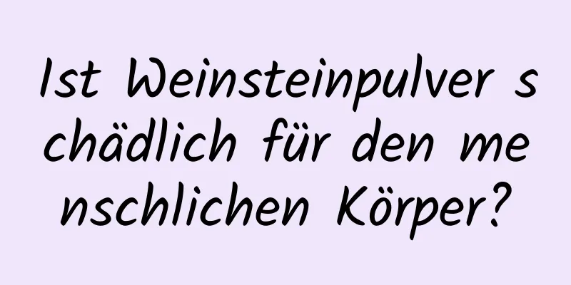 Ist Weinsteinpulver schädlich für den menschlichen Körper?