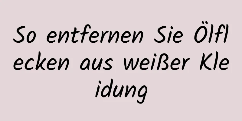So entfernen Sie Ölflecken aus weißer Kleidung