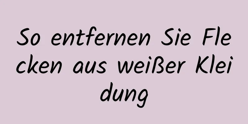 So entfernen Sie Flecken aus weißer Kleidung