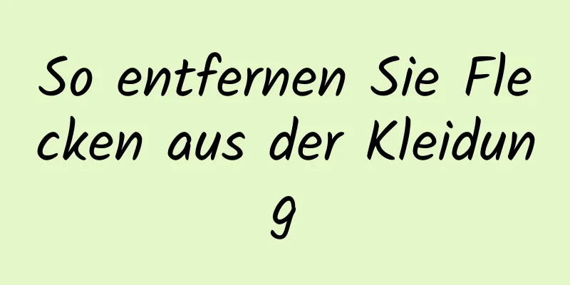 So entfernen Sie Flecken aus der Kleidung