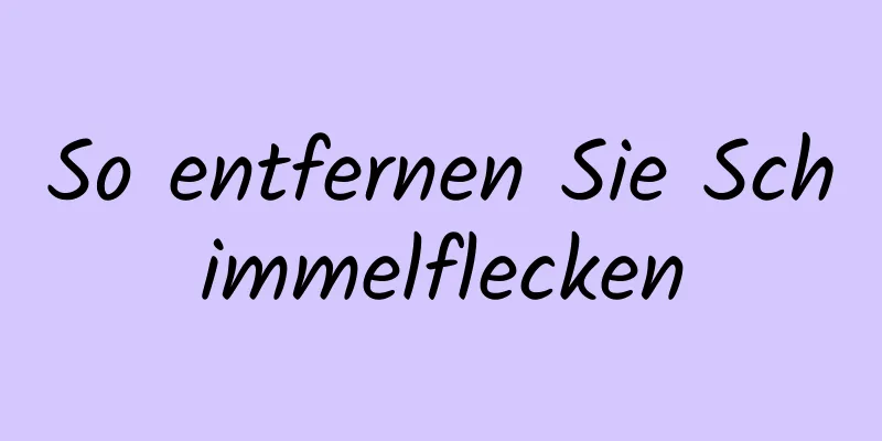 So entfernen Sie Schimmelflecken