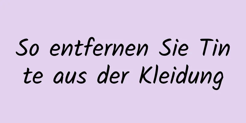 So entfernen Sie Tinte aus der Kleidung