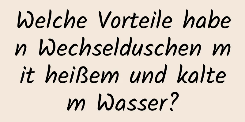 Welche Vorteile haben Wechselduschen mit heißem und kaltem Wasser?