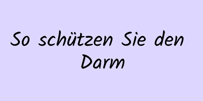 So schützen Sie den Darm
