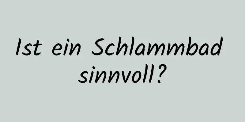 Ist ein Schlammbad sinnvoll?