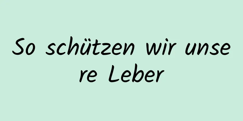 So schützen wir unsere Leber