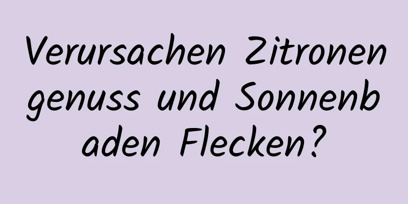 Verursachen Zitronengenuss und Sonnenbaden Flecken?