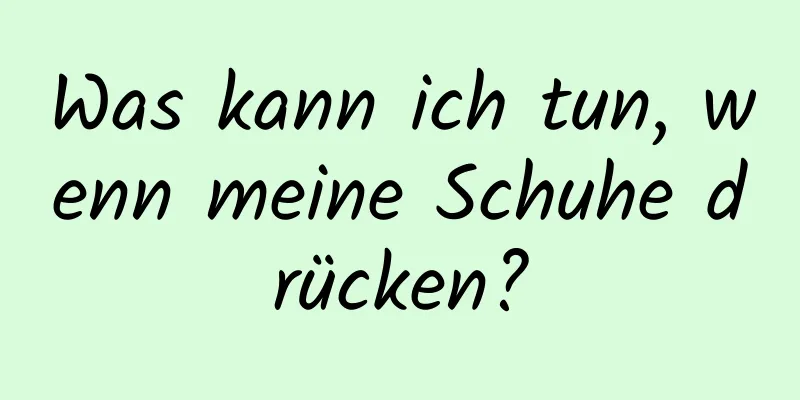 Was kann ich tun, wenn meine Schuhe drücken?