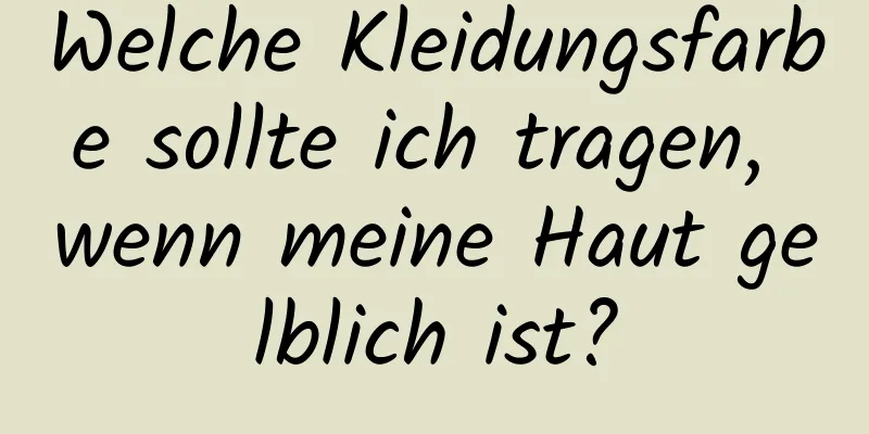 Welche Kleidungsfarbe sollte ich tragen, wenn meine Haut gelblich ist?