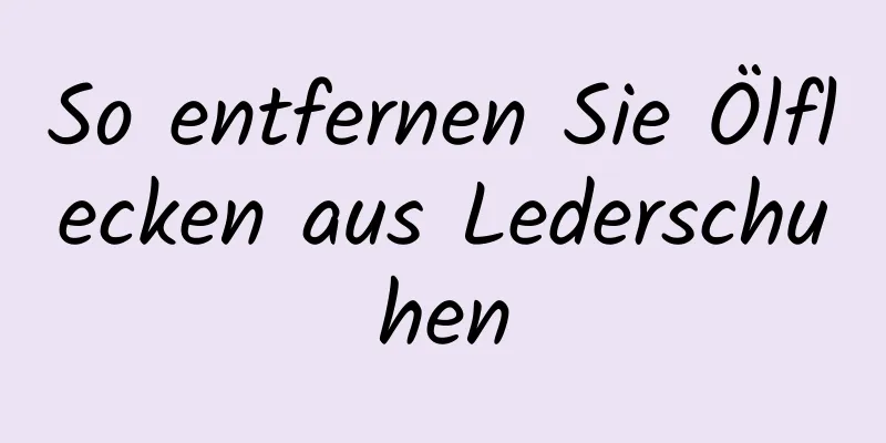 So entfernen Sie Ölflecken aus Lederschuhen