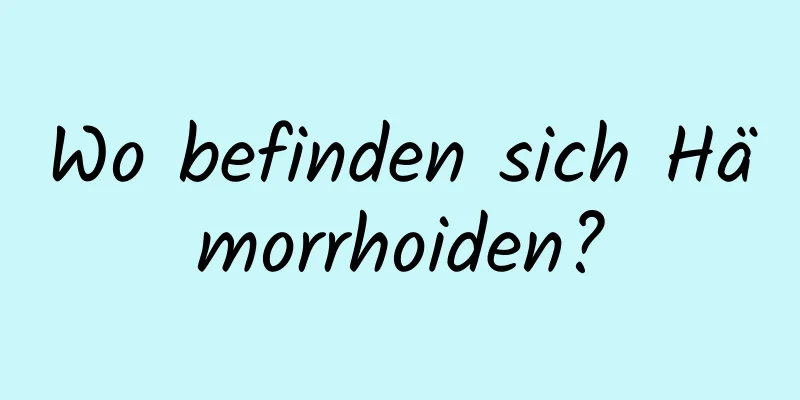 Wo befinden sich Hämorrhoiden?