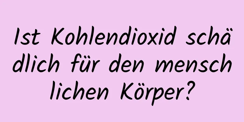 Ist Kohlendioxid schädlich für den menschlichen Körper?