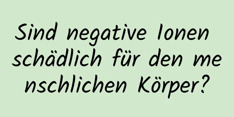 Sind negative Ionen schädlich für den menschlichen Körper?
