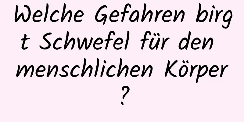 Welche Gefahren birgt Schwefel für den menschlichen Körper?