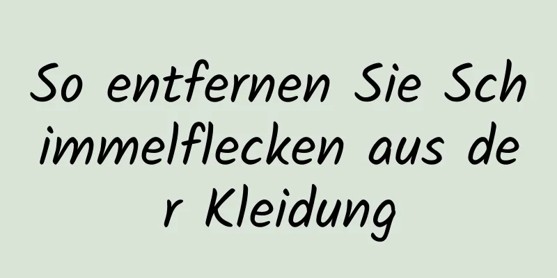 So entfernen Sie Schimmelflecken aus der Kleidung
