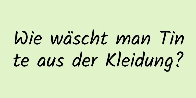 Wie wäscht man Tinte aus der Kleidung?