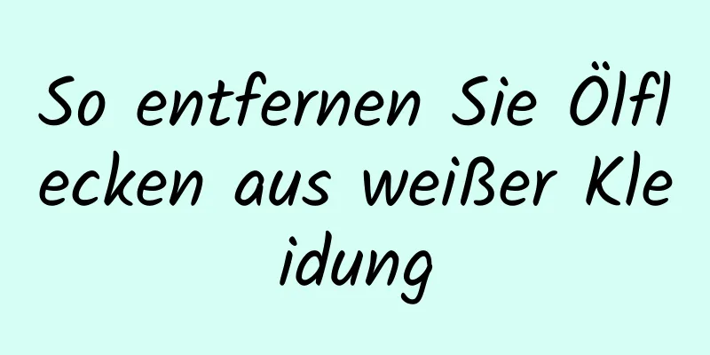 So entfernen Sie Ölflecken aus weißer Kleidung