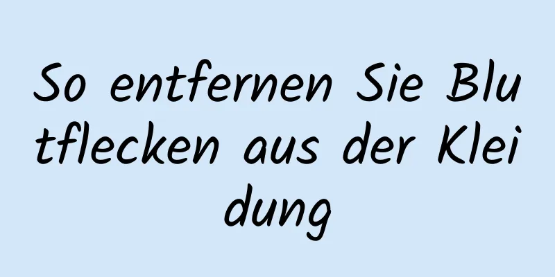 So entfernen Sie Blutflecken aus der Kleidung