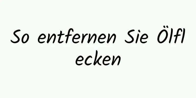 So entfernen Sie Ölflecken