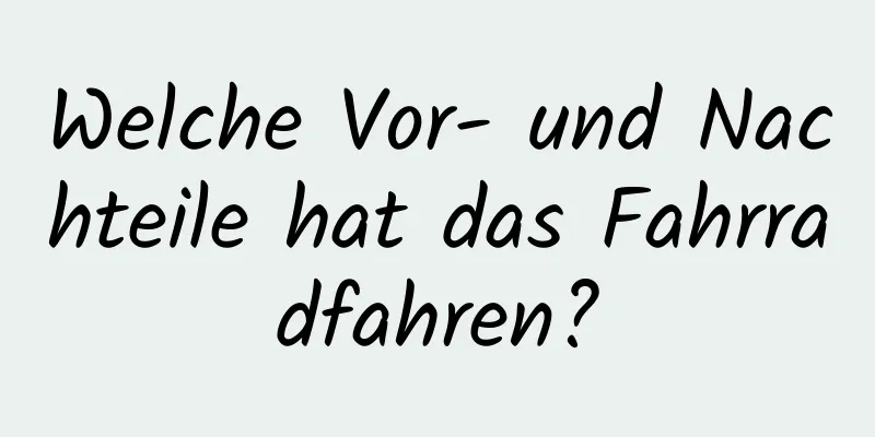 Welche Vor- und Nachteile hat das Fahrradfahren?