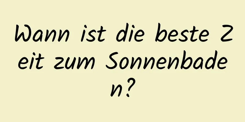 Wann ist die beste Zeit zum Sonnenbaden?