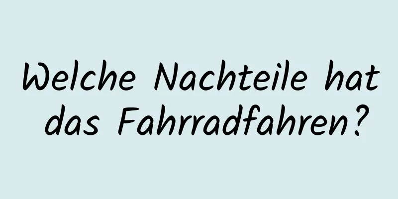 Welche Nachteile hat das Fahrradfahren?