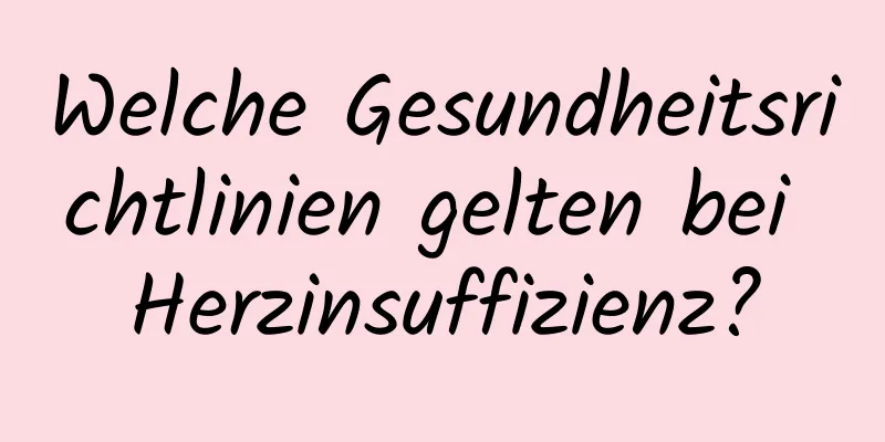 Welche Gesundheitsrichtlinien gelten bei Herzinsuffizienz?
