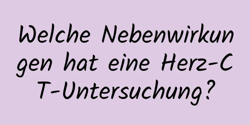 Welche Nebenwirkungen hat eine Herz-CT-Untersuchung?
