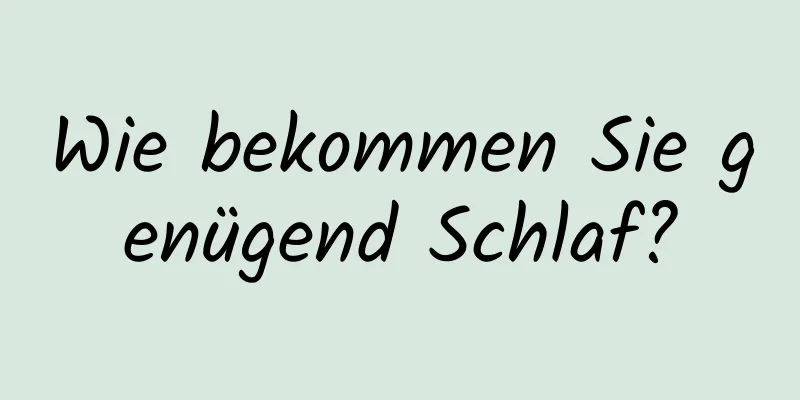 Wie bekommen Sie genügend Schlaf?