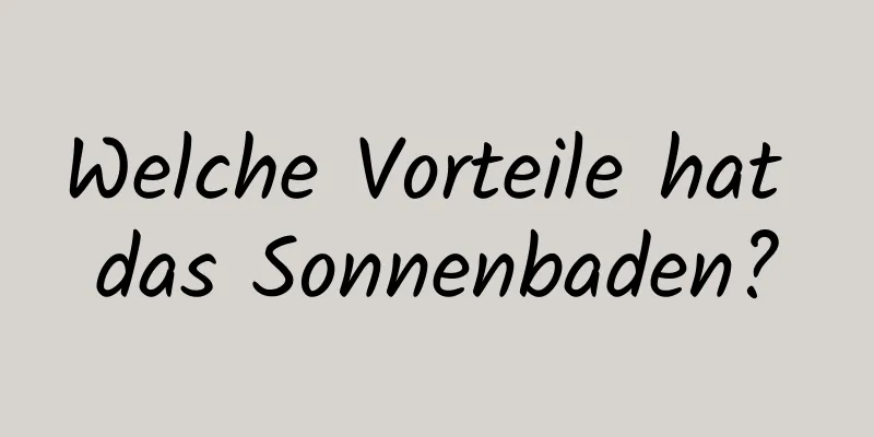 Welche Vorteile hat das Sonnenbaden?