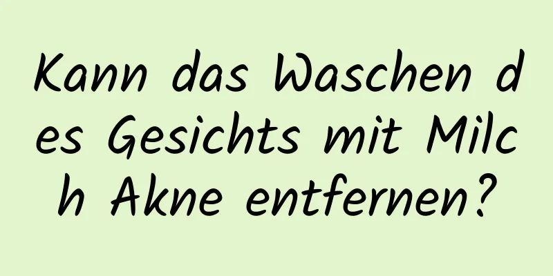 Kann das Waschen des Gesichts mit Milch Akne entfernen?