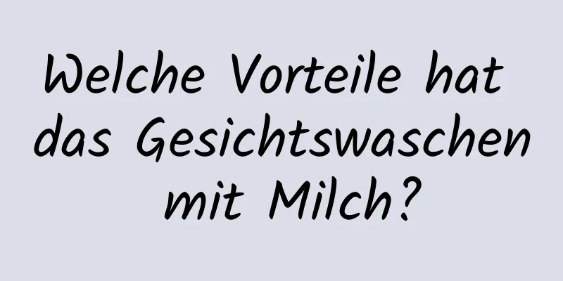 Welche Vorteile hat das Gesichtswaschen mit Milch?