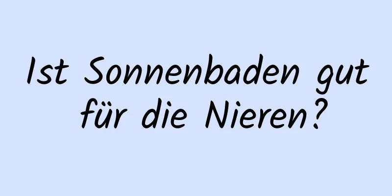 Ist Sonnenbaden gut für die Nieren?