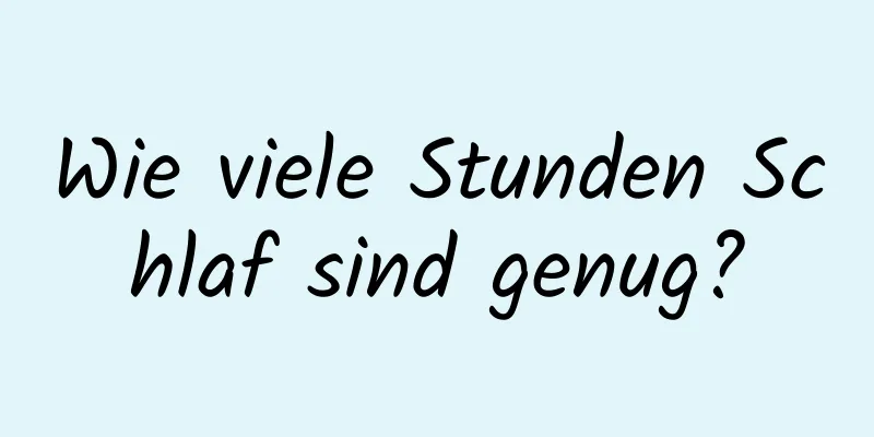 Wie viele Stunden Schlaf sind genug?