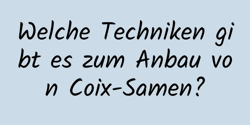 Welche Techniken gibt es zum Anbau von Coix-Samen?