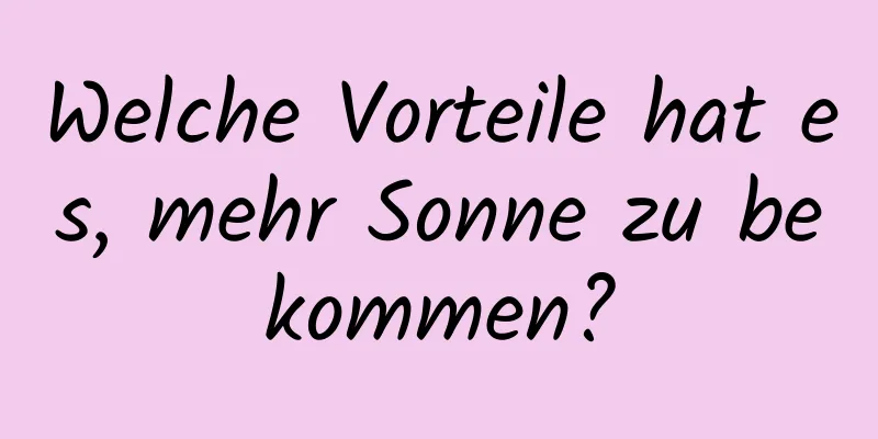 Welche Vorteile hat es, mehr Sonne zu bekommen?