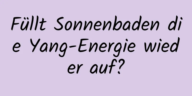 Füllt Sonnenbaden die Yang-Energie wieder auf?