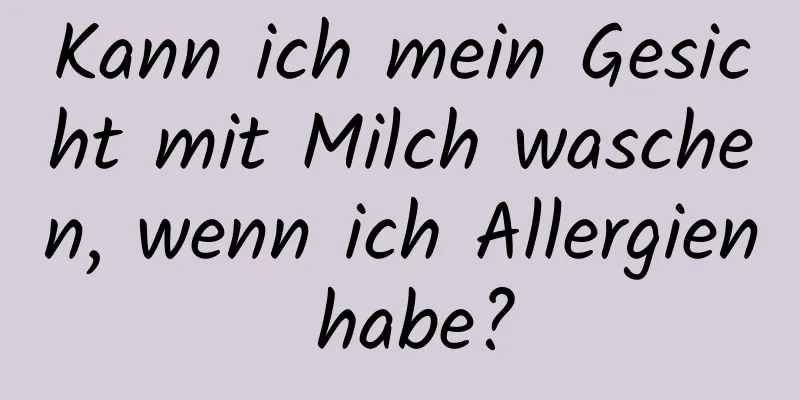 Kann ich mein Gesicht mit Milch waschen, wenn ich Allergien habe?