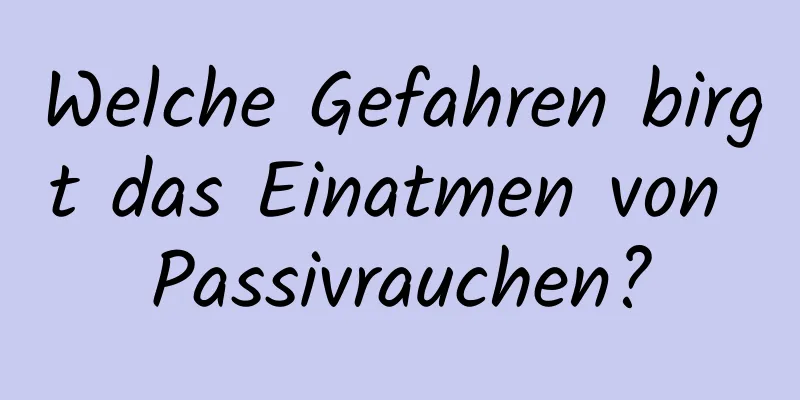 Welche Gefahren birgt das Einatmen von Passivrauchen?