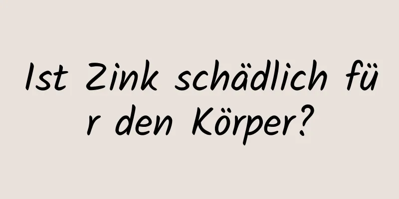 Ist Zink schädlich für den Körper?